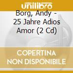Borg, Andy - 25 Jahre Adios Amor (2 Cd) cd