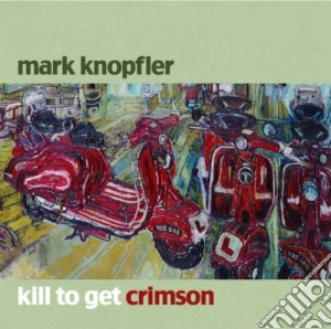 Mark Knopfler - Kill To Get Crimson cd musicale di Mark Knopfler