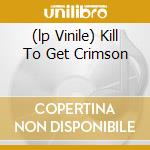 (lp Vinile) Kill To Get Crimson