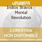 Indios Bravos - Mental Revolution cd musicale di Indios Bravos