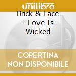 Brick & Lace - Love Is Wicked cd
