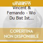Vincent & Fernando - Wo Du Bist Ist Heimat cd musicale di Vincent & Fernando