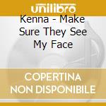 Kenna - Make Sure They See My Face cd musicale di KENNA