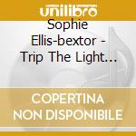 Sophie Ellis-bextor - Trip The Light Fantastic cd musicale di Sophie Ellis-bextor