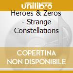 Heroes & Zeros - Strange Constellations cd musicale di Heroes & Zeros