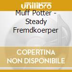 Muff Potter - Steady Fremdkoerper cd musicale di Muff Potter