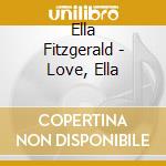Ella Fitzgerald - Love, Ella cd musicale di Ella Fitzgerald