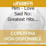 Him - Love Said No: Greatest Hits 1997-2004 cd musicale di Him