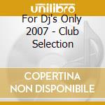 For Dj's Only 2007 - Club Selection cd