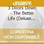 3 Doors Down - The Better Life (Deluxe Edition) cd musicale di 3 DOORS DOWN