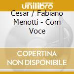 Cesar / Fabiano Menotti - Com Voce cd musicale di Cesar / Fabiano Menotti