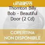 Thornton Billy Bob - Beautiful Door (2 Cd)