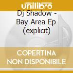 Dj Shadow - Bay Area Ep (explicit) cd musicale di Dj Shadow