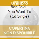Bon Jovi - You Want To (Cd Single) cd musicale di BON JOVI