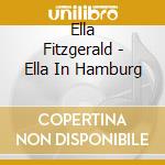 Ella Fitzgerald - Ella In Hamburg cd musicale di Ella Fitzgerald