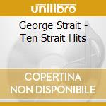 George Strait - Ten Strait Hits cd musicale di George Strait