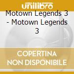 Motown Legends 3 - Motown Legends 3 cd musicale di Motown Legends 3