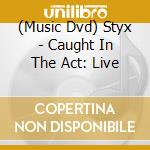 (Music Dvd) Styx - Caught In The Act: Live cd musicale