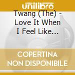 Twang (The) - Love It When I Feel Like This cd musicale di The Twang