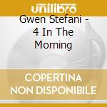 Gwen Stefani - 4 In The Morning cd musicale di Gwen Stefani