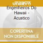Engenheiros Do Hawaii - Acustico cd musicale di Engenheiros Do Hawaii