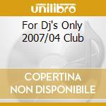 For Dj's Only 2007/04 Club cd musicale di ARTISTI VARI