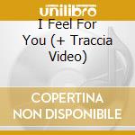 I Feel For You (+ Traccia Video) cd