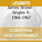 James Brown - Singles 4: 1966-1967 cd musicale di James Brown