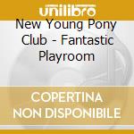 New Young Pony Club - Fantastic Playroom cd