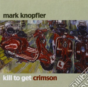 Mark Knopfler - Kill To Get Crimson cd musicale di Mark Knopfler