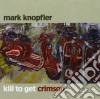 Mark Knopfler - Kill To Get Crimson cd