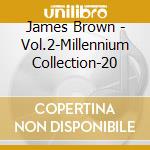 James Brown - Vol.2-Millennium Collection-20 cd musicale di James Brown