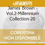 James Brown - Vol.2-Millennium Collection-20 cd