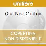 Que Pasa Contigo cd