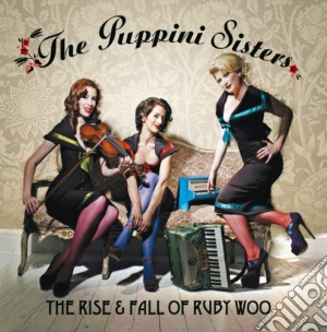 Puppini Sisters (The) - The Rise & Fall Of Ruby Woo cd musicale di Puppini Sisters