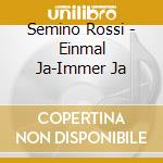 Semino Rossi - Einmal Ja-Immer Ja cd musicale di Semino Rossi