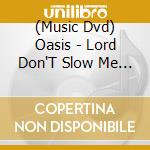 (Music Dvd) Oasis - Lord Don'T Slow Me Down cd