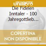 Die Fidelen Inntaler - 100 Jahregottlieb Weissbacher cd