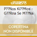 P??Nos Ki??Mos - G??Rna Se M??Na cd