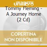 Tommy Fleming - A Journey Home (2 Cd) cd musicale di Tommy Fleming