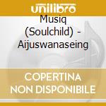 Musiq (Soulchild) - Aijuswanaseing cd