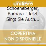 Schoeneberger, Barbara - Jetzt Singt Sie Auch Noch cd musicale di Schoeneberger, Barbara