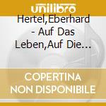 Hertel,Eberhard - Auf Das Leben,Auf Die Liebe cd musicale di Hertel,Eberhard