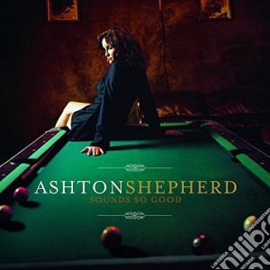 Ashton Shepherd - Sounds So Good cd musicale di Ashton Shepherd