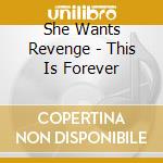 She Wants Revenge - This Is Forever cd musicale di She Wants Revenge