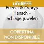 Friedel & Cyprys Hensch - Schlagerjuwelen cd musicale di Friedel & Cyprys Hensch