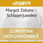 Margot Eskens - Schlagerjuwelen cd musicale di Margot Eskens