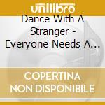 Dance With A Stranger - Everyone Needs A Friend (2 Lp) cd