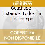 Guachupe - Estamos Todos En La Trampa cd