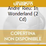 Andre' Rieu: In Wonderland (2 Cd) cd